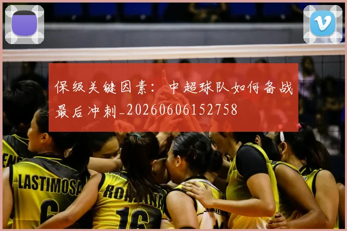 保级关键因素：中超球队如何备战最后冲刺_20260606152758