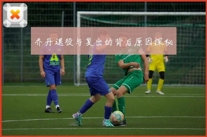 乔丹退役与复出的背后原因探秘